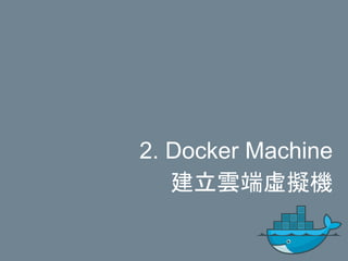 2. Docker Machine
建立雲端虛擬機
 