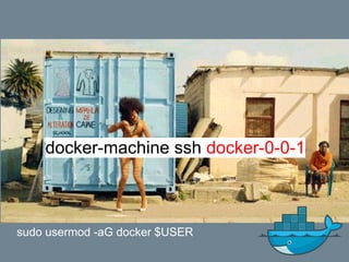 docker-machine ssh docker-0-0-1
sudo usermod -aG docker $USER
 