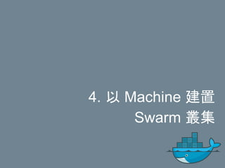 4. 以 Machine 建置
Swarm 叢集
 