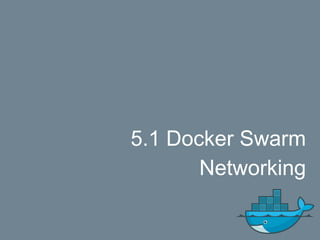 5.1 Docker Swarm
Networking
 
