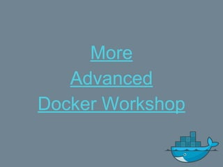 More
Advanced
Docker Workshop
 