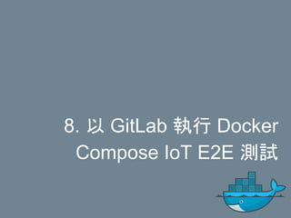 8. 以 GitLab 執行 Docker
Compose IoT E2E 測試
 