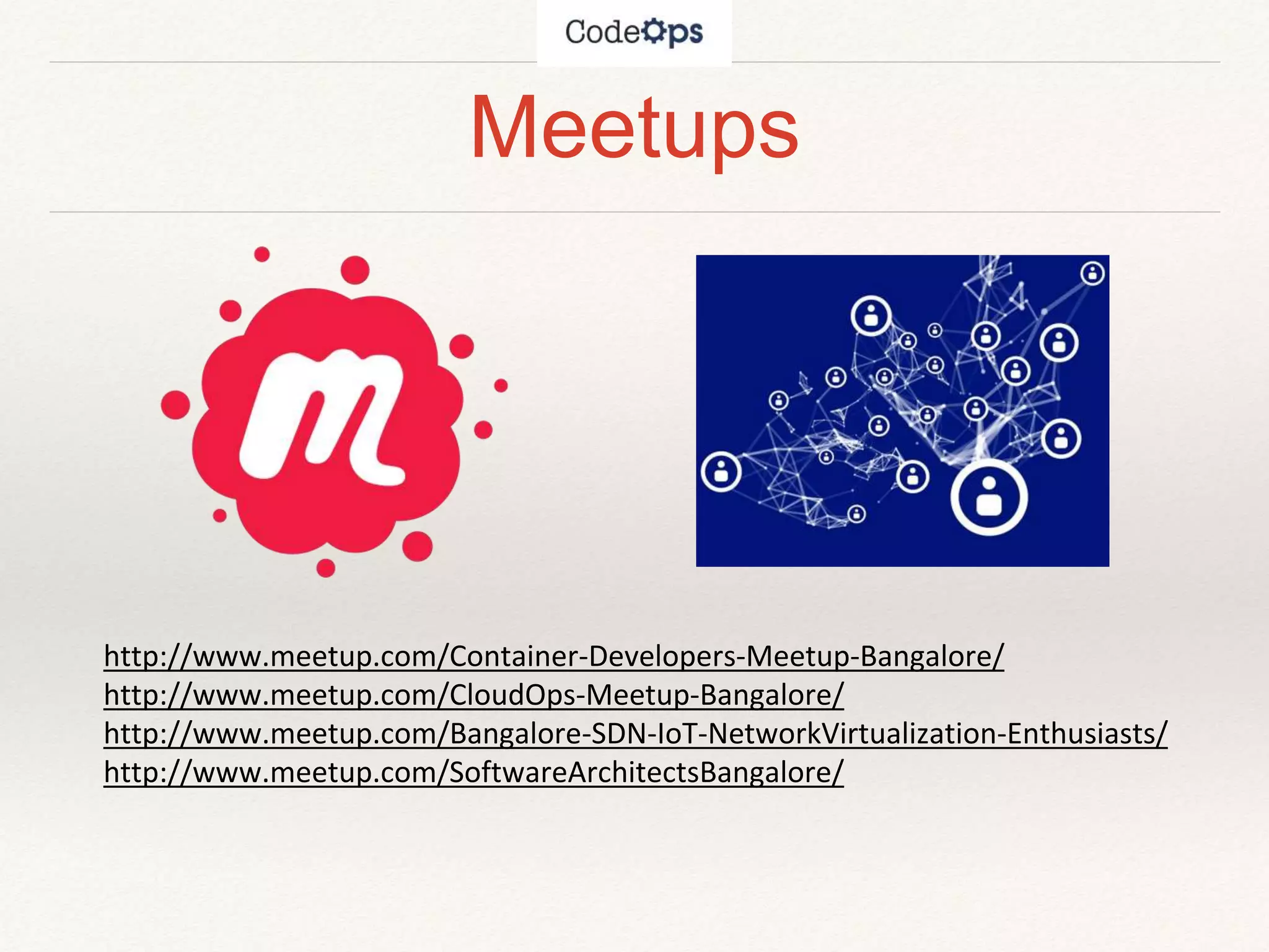 Meetups
http://www.meetup.com/Container-Developers-Meetup-Bangalore/
http://www.meetup.com/CloudOps-Meetup-Bangalore/
http://www.meetup.com/Bangalore-SDN-IoT-NetworkVirtualization-Enthusiasts/
http://www.meetup.com/SoftwareArchitectsBangalore/
 