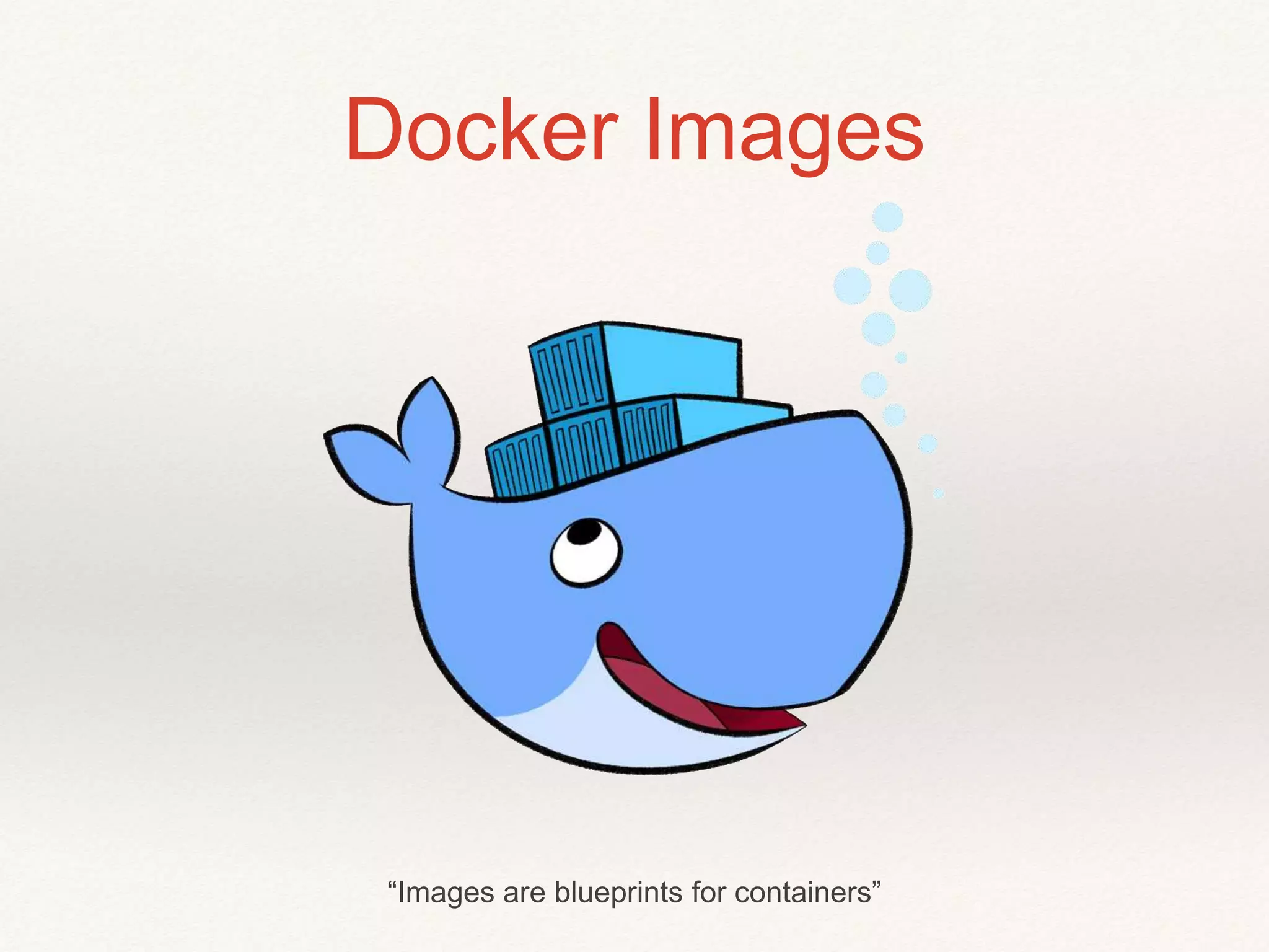 Docker Images
“Images are blueprints for containers”
 