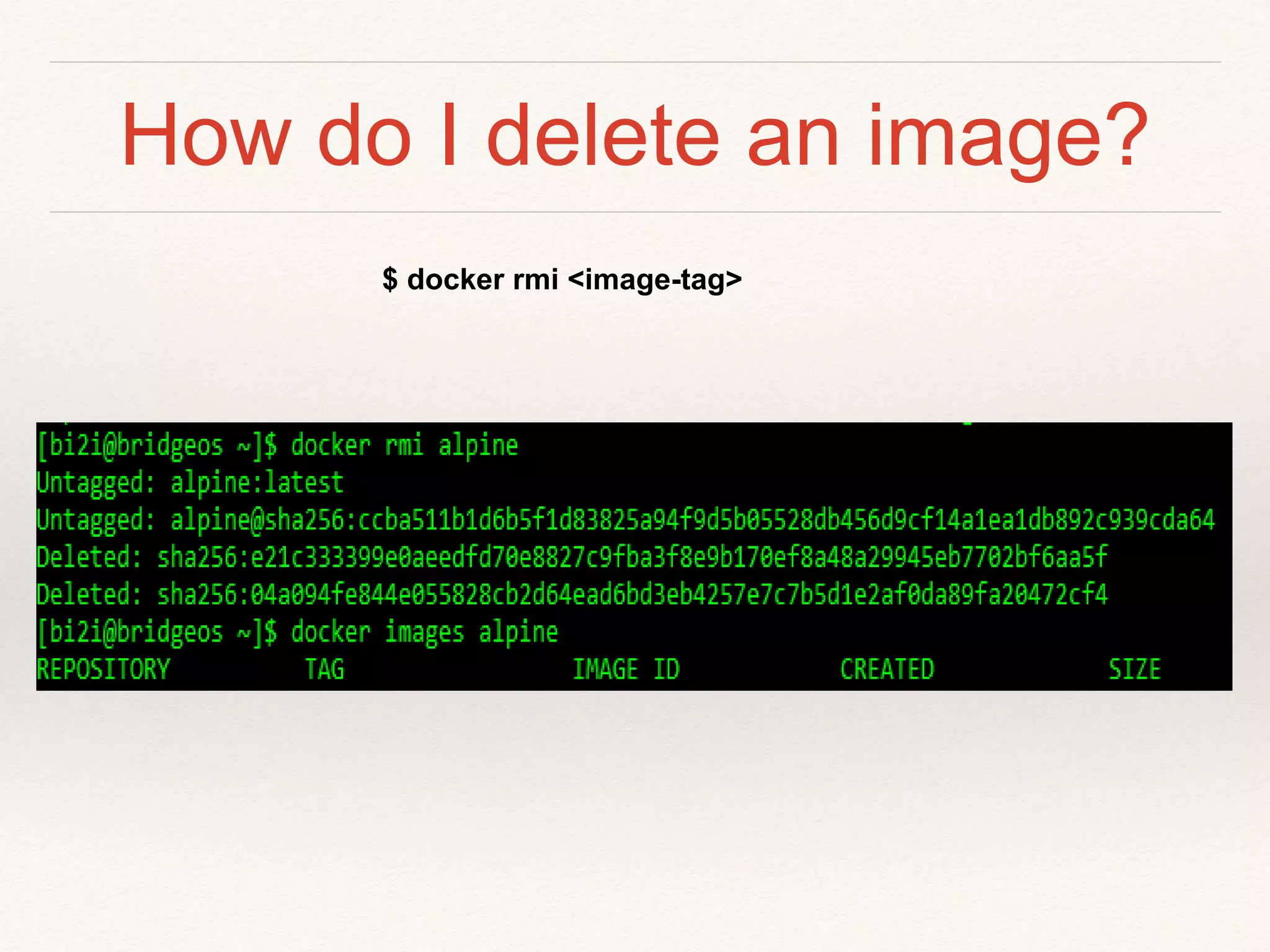 How do I delete an image?
$ docker rmi <image-tag>
 