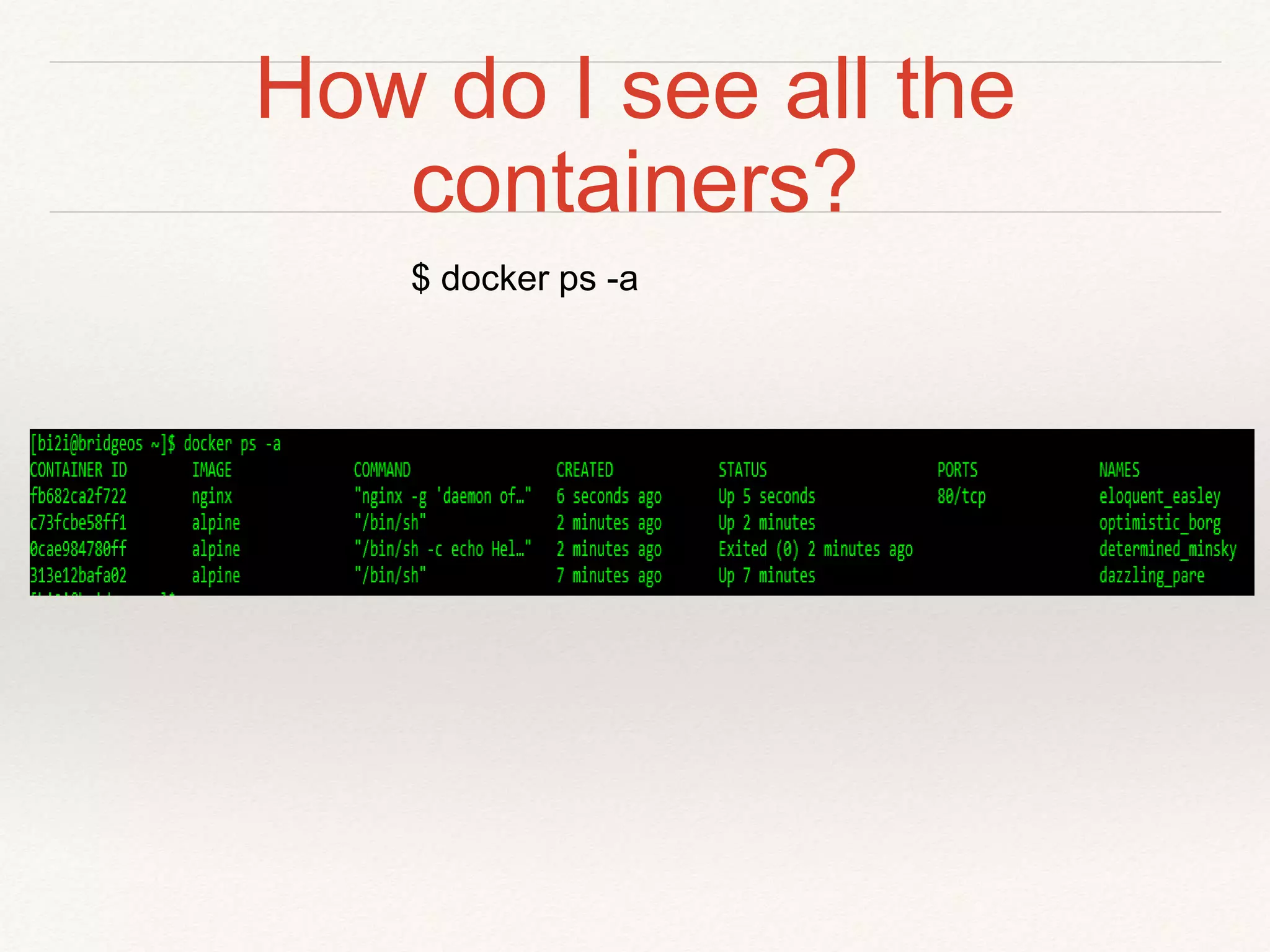 How do I see all the
containers?
$ docker ps -a
 