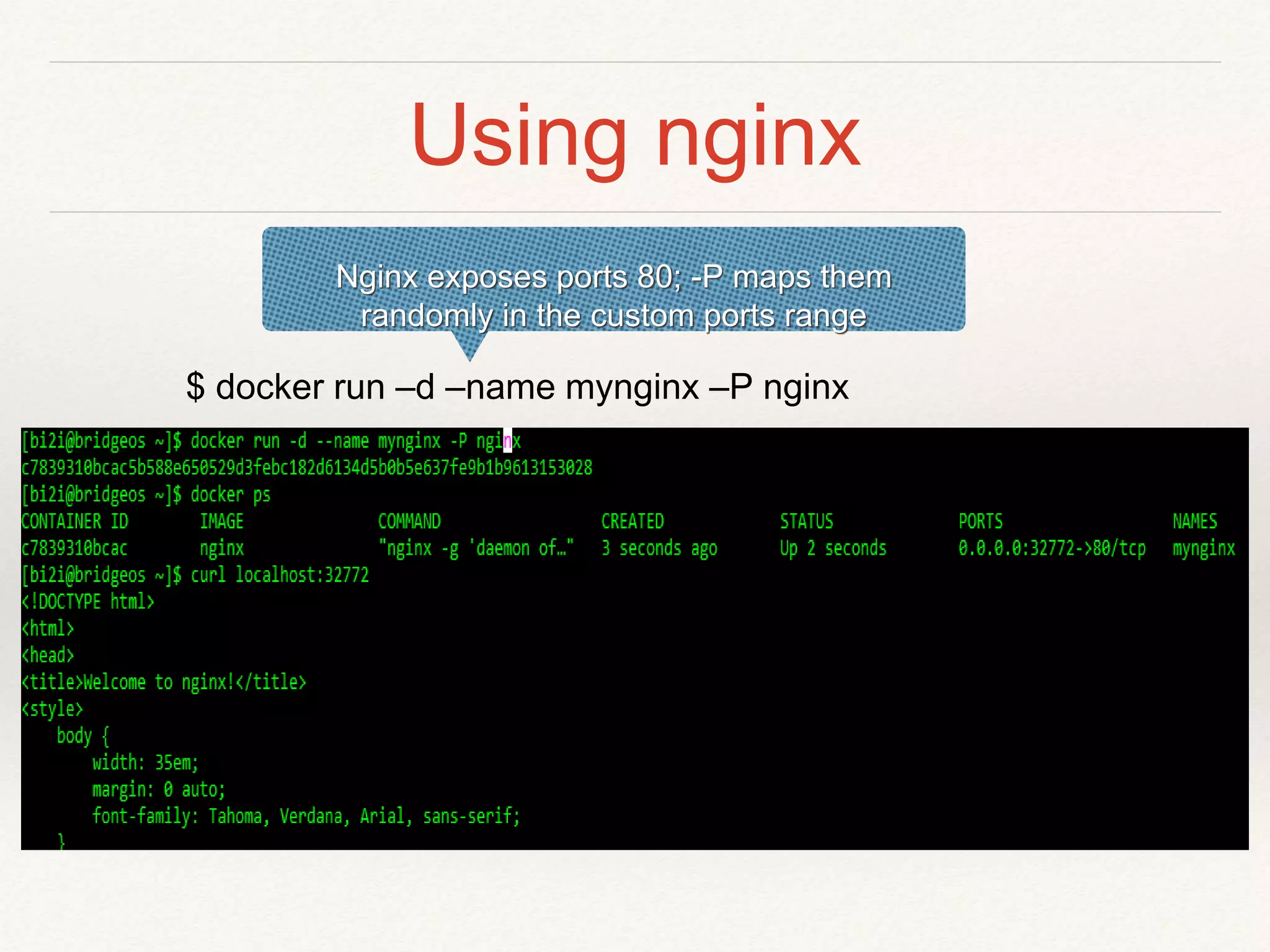 Using nginx
Nginx exposes ports 80; -P maps them
randomly in the custom ports range
$ docker run –d –name mynginx –P nginx
 