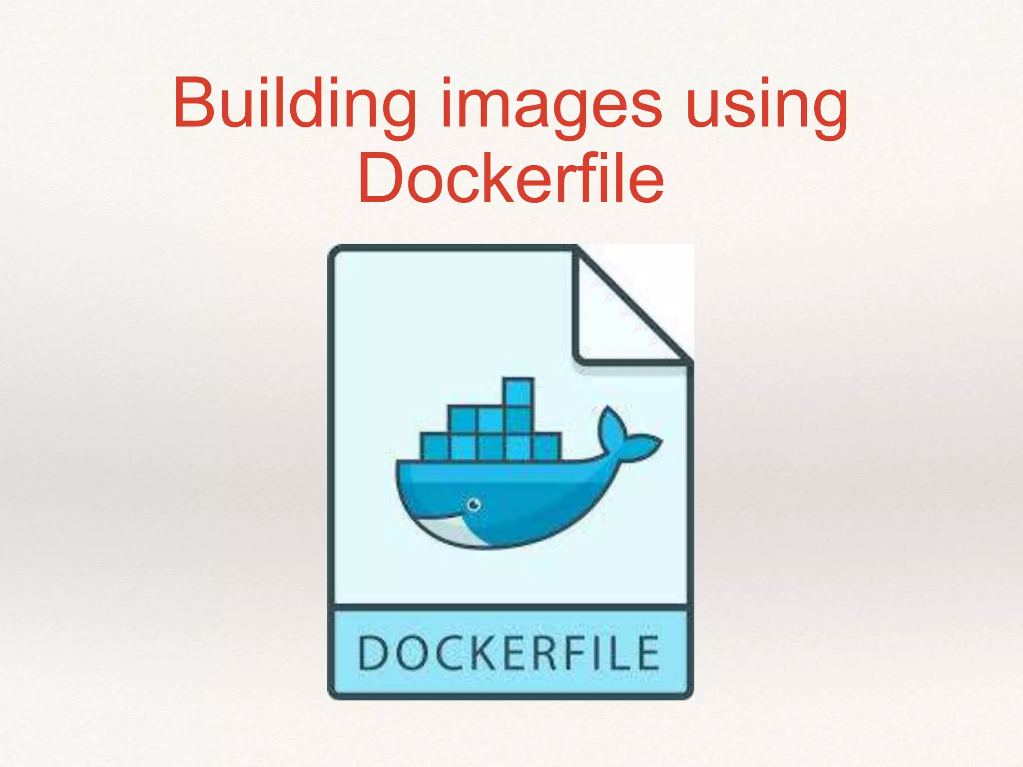 Building images using
Dockerfile
 