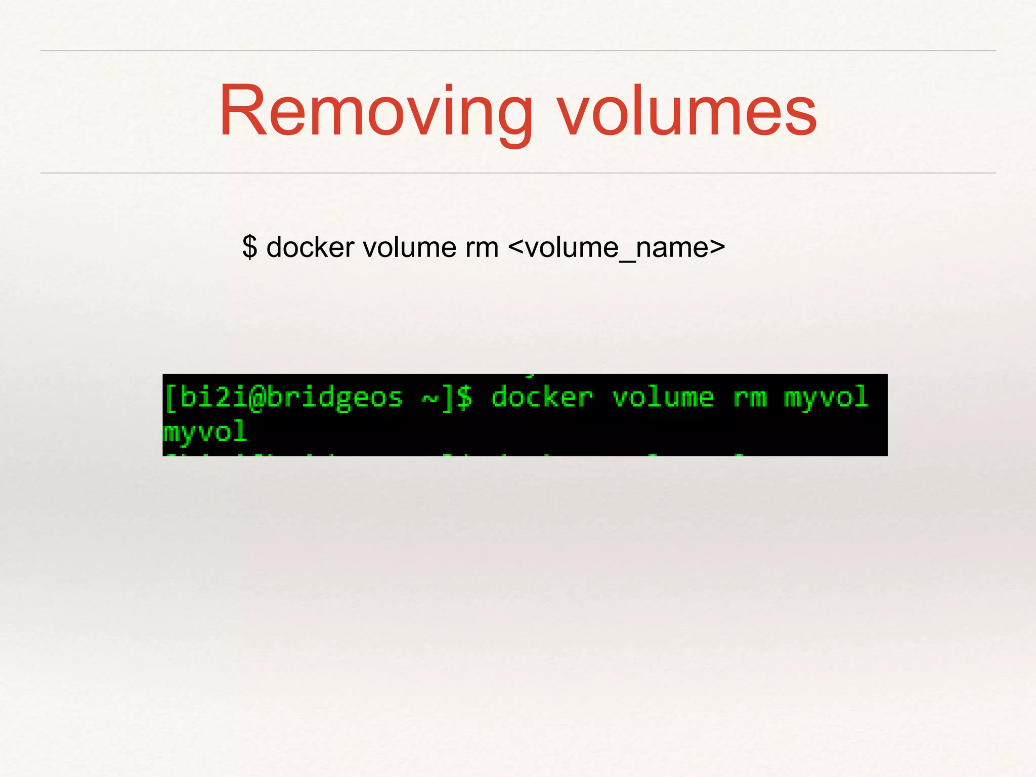 Removing volumes
$ docker volume rm <volume_name>
 