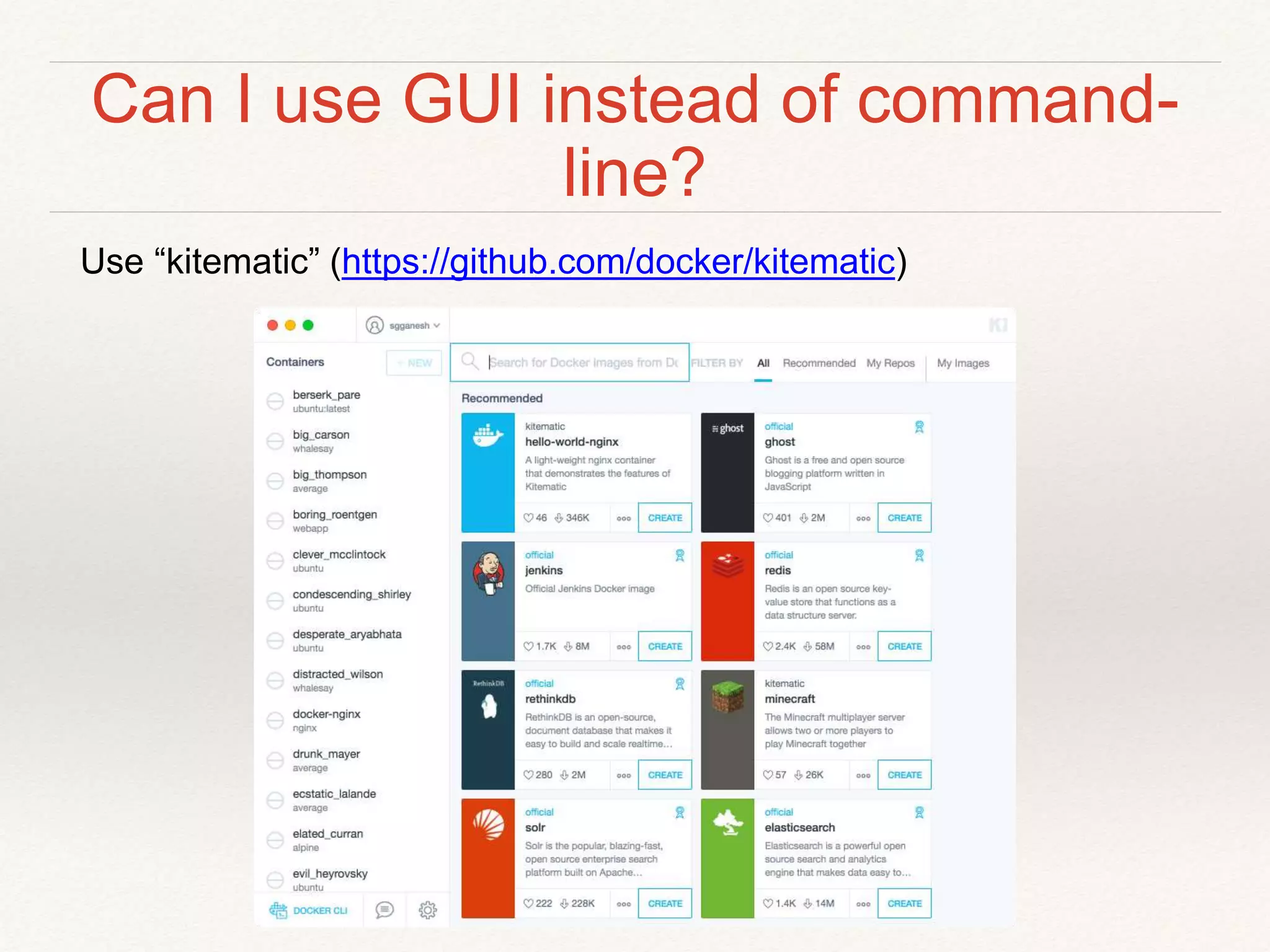 Can I use GUI instead of command-
line?
Use “kitematic” (https://github.com/docker/kitematic)
 