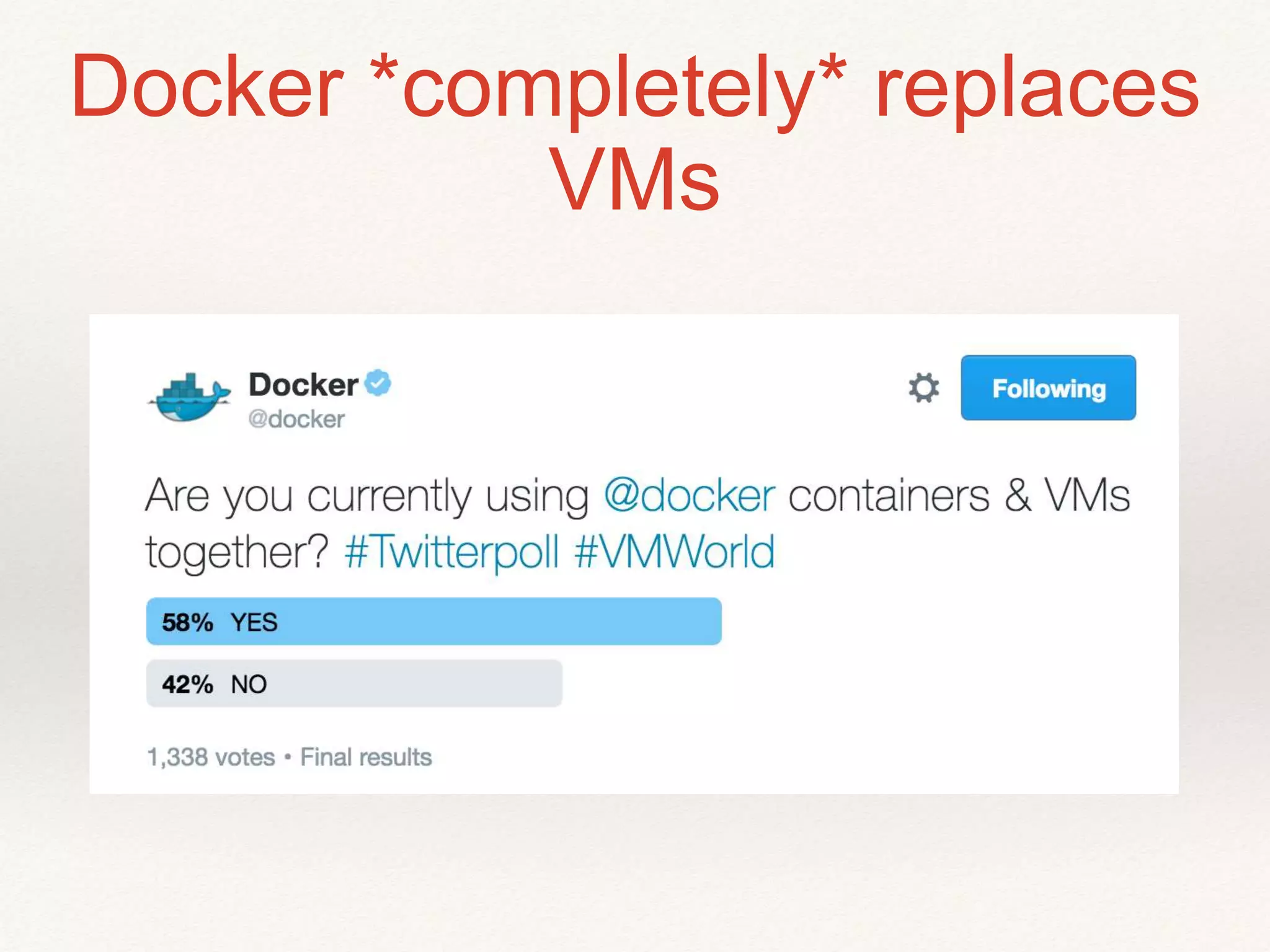 Docker *completely* replaces
VMs
 