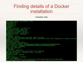 Finding details of a Docker
installation
$ docker info
 
