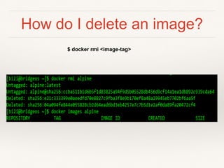 How do I delete an image?
$ docker rmi <image-tag>
 