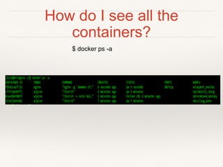 How do I see all the
containers?
$ docker ps -a
 