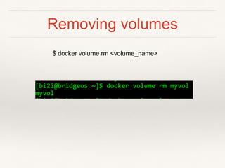 Removing volumes
$ docker volume rm <volume_name>
 
