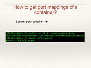 How to get port mappings of a
container?
$ docker port <container_id>
 