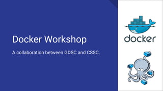 Docker Workshop
A collaboration between GDSC and CSSC.
 