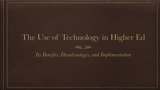 The Use of Technology in Higher Ed
Its Benefits, Disadvantages, and Implementation
 