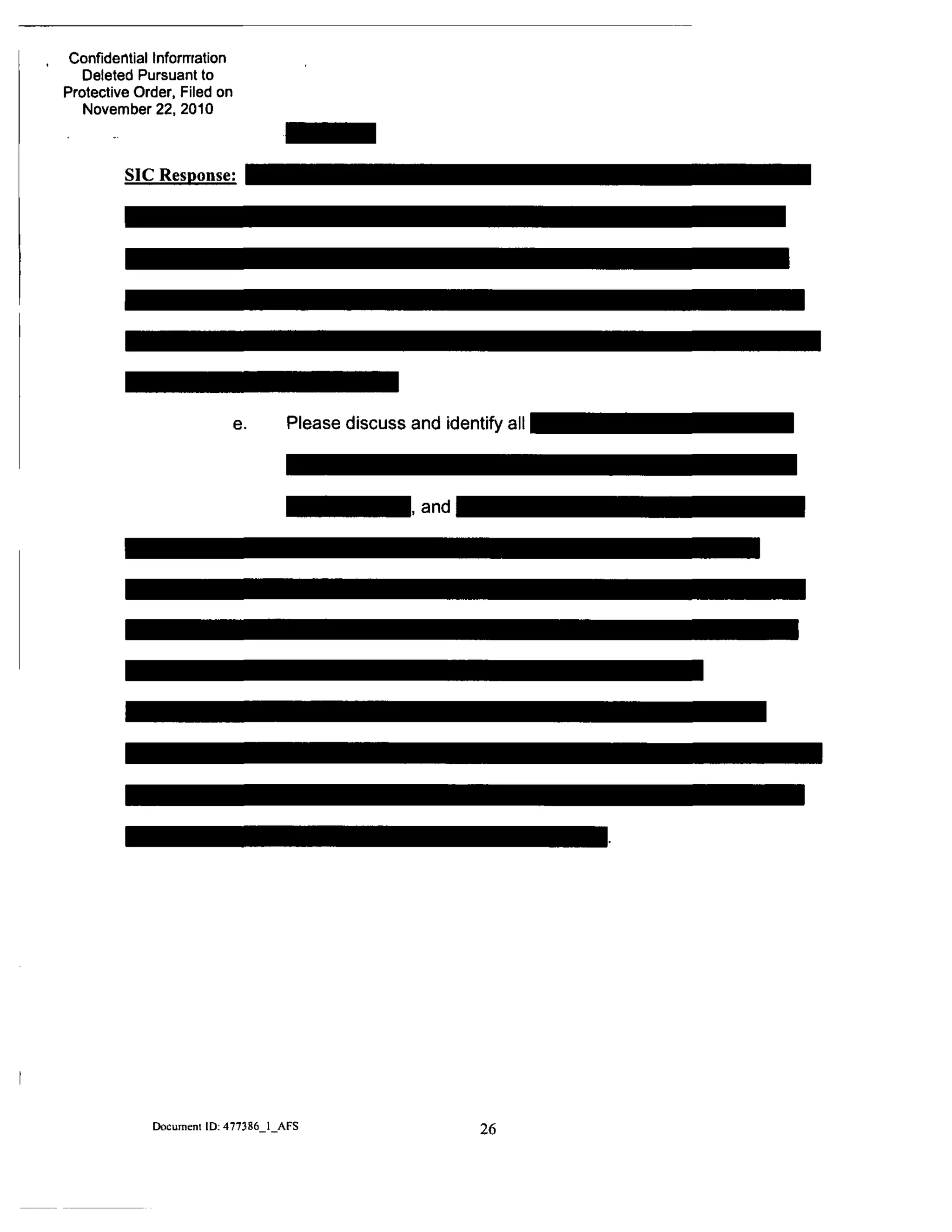 Confidential Information
Deleted Pursuant to
Protective Order, Filed on
November 22, 2010
SIC Response
e. Please discuss and identify ai
Document ID: 477386 1 AFS
26
 