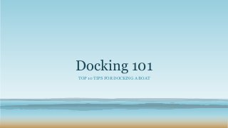 Docking 101
TOP 10 TIPS FOR DOCKING A BOAT
 