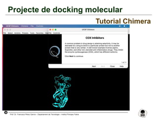 38
Prof. Dr. Francisco Pérez García – Departament de Tecnologia – Institut Pompeu Fabra
Projecte de docking molecular
Tutorial Chimera
 