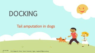 DOCKING
Tail amputation in dogs
10/14/202
3
Prof. Magda M. Omar/ Assiut University/ Egypt, magdaali70@aun.edu.eg
 