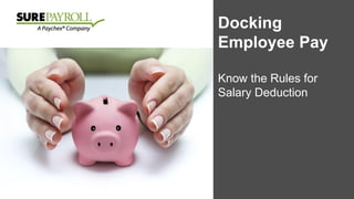Docking
Employee Pay
Know the Rules for
Salary Deduction
 