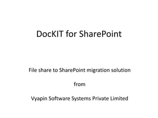 DocKIT for SharePoint
File share to SharePoint migration solution
from
Vyapin Software Systems Private Limited
 