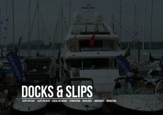Docks & Slips
Slips for sale - slips for rent - social networks - syndication - magazines - brochures - marketing
 