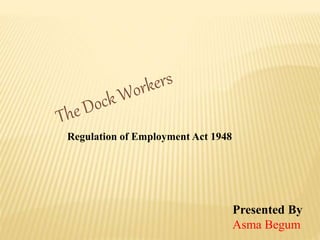 Regulation of Employment Act 1948
Presented By
Asma Begum
 