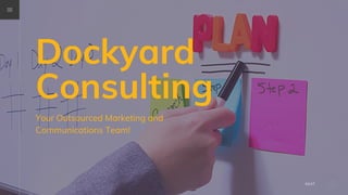 Dockyard
Consulting
Your Outsourced Marketing and
Communications Team!
NEXT
 