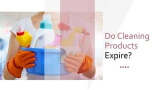 Do Cleaning
Products
Expire?
 
