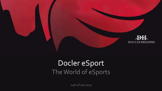 Docler eSport
The World of eSports
24th of July 2015
 