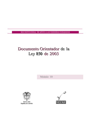 RED INSTITUCIONAL DE APOYO A LAS VEEDURÍAS CIUDADANAS
DDDooocccuuummmeeennntttooo OOOrrriiieeennntttaaadddooorrr dddeee lllaaa
LLLeeeyyy 888555000 dddeee 222000000333
Módulo 10
 