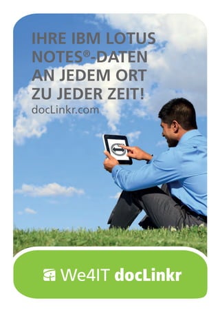 IHRE IBM LOTUS
NOTES -DATEN
       ®

AN JEDEM ORT
ZU JEDER ZEIT!
docLinkr.com




     We4IT docLinkr
 