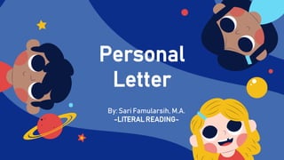 Personal
Letter
By: Sari Famularsih, M.A.
-LITERAL READING-
 