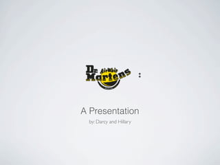 :



A Presentation
  by: Darcy and Hillary
 