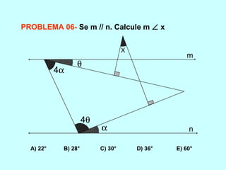 α
4θ
4α
θ
X
m
n
PROBLEMA 06- Se m // n. Calcule m ∠ x
A) 22° B) 28° C) 30° D) 36° E) 60°
 