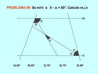 PROBLEMA 09- Se m//n e θ - α = 80°. Calcule m∠x
A) 60° B) 65° C) 70° D) 75° E) 80°
θ
θ
x
α
α
m
n
 