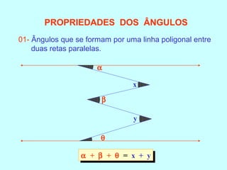 α + β + θ = x + yα + β + θ = x + y
α
β
θ
x
y
01- Ângulos que se formam por uma linha poligonal entre
duas retas paralelas.
PROPRIEDADES DOS ÂNGULOS
 