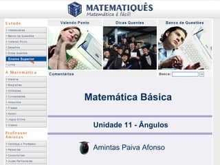 Ensino Superior
Matemática Básica
Unidade 11 - Ângulos
Amintas Paiva Afonso
 