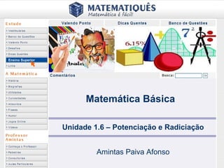 Ensino Superior
Matemática Básica
Unidade 1.6 – Potenciação e Radiciação
Amintas Paiva Afonso
 