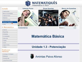 Ensino Superior 
Matemática Básica 
Unidade 1.3 - Potenciação 
Amintas Paiva Afonso 
 