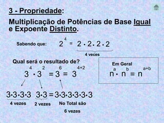 3 - Propriedade: 
Multiplicação de Potências de Base Igual 
e Expoente Distinto. 
Sabendo que: 2 
4 
= 2  2  2  2 
4 ve...