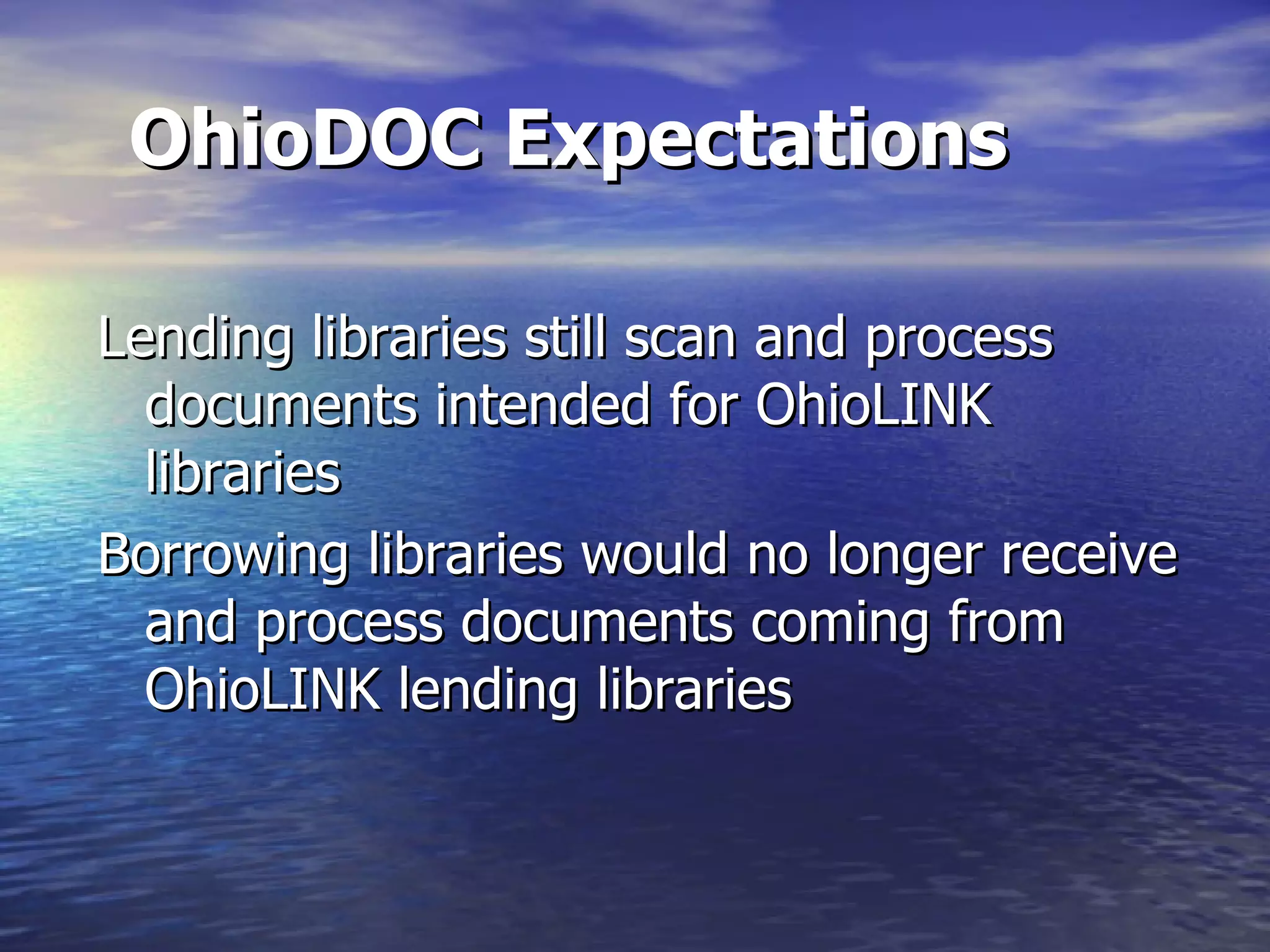 OhioDOC Expectations Lending libraries still scan and process documents intended for OhioLINK libraries Borrowing libraries would no longer receive and process documents coming from OhioLINK lending libraries  