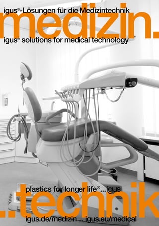 medizin.
igus®-Lösungen für die Medizintechnik

igus® solutions for medical technology

..technik
plastics for longer life®...

igus.de/medizin ... igus.eu/medical

 