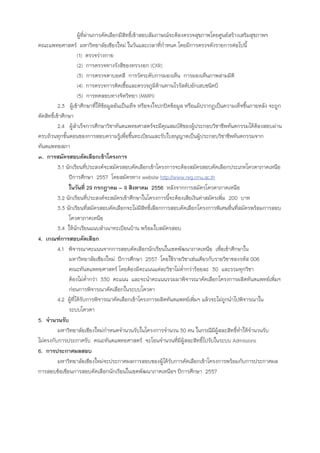 ผูที่ผานการคัดเลือกมีสิทธิ์เขาสอบสัมภาษณจะตองตรวจสุขภาพโดยศูนยสรางเสริมสุขภาพฯ
คณะแพทยศาสตร มหาวิทยาลัยเชียงใหม ในวันและเวลาที่กําหนด โดยมีการตรวจดังรายการตอไปนี้
(1) ตรวจรางกาย
(2) การตรวจทางรังสีของทรวงอก (CXR)
(3) การตรวจตาบอดสี การวัดระดับการมองเห็น การมองเห็นภาพสามมิติ
(4) การตรวจการติดเชื้อและตรวจภูมิตานทานไวรัสตับอักเสบชนิดบี
(5) การทดสอบทางจิตวิทยา (MMPI)
2.3 ผูเขาศึกษาที่ใหขอมูลอันเปนเท็จ หรือจงใจปกปดขอมูล หรือแมปรากฏเปนความเท็จขึ้นภายหลัง จะถูก
ตัดสิทธิ์เขาศึกษา
2.4 ผูสําเร็จการศึกษาวิชาทันตแพทยศาสตรจะมีคุณสมบัติของผูประกอบวิชาชีพทันตกรรมไดตองสอบผาน
ครบถวนทุกขั้นตอนของการสอบความรูเพื่อขึ้นทะเบียนและรับใบอนุญาตเปนผูประกอบวิชาชีพทันตกรรมจาก
ทันตแพทยสภา
๓. การสมัครสอบคัดเลือกเขาโครงการ
3.1 นักเรียนที่ประสงคจะสมัครสอบคัดเลือกเขาโครงการจะตองสมัครสอบคัดเลือกประเภทโควตาภาคเหนือ
ปการศึกษา 2557 โดยสมัครทาง website http://www.reg.cmu.ac.th
ในวันที่ 29 กรกฎาคม – 9 สิงหาคม 2556 หลังจากการสมัครโควตาภาคเหนือ
3.2 นักเรียนที่ประสงคจะสมัครเขาศึกษาในโครงการนี้จะตองเสียเงินคาสมัครเพิ่ม 200 บาท
3.3 นักเรียนที่สมัครสอบคัดเลือกจะไมมีสิทธิ์เลือกการสอบคัดเลือกโครงการพิเศษอื่นที่สมัครพรอมการสอบ
โควตาภาคเหนือ
3.4 ใหนักเรียนแนบสําเนาทะเบียนบาน พรอมใบสมัครสอบ
4. เกณฑการสอบคัดเลือก
4.1 พิจารณาคะแนนจากการสอบคัดเลือกนักเรียนในเขตพัฒนาภาคเหนือ เพื่อเขาศึกษาใน
มหาวิทยาลัยเชียงใหม ปการศึกษา 2557 โดยใชรายวิชาเชนเดียวกับรายวิชาของรหัส 006
คณะทันตแพทยศาสตร โดยตองมีคะแนนแตละวิชาไมต่ํากวารอยละ 30 และรวมทุกวิชา
ตองไมต่ํากวา 330 คะแนน และจะนําคะแนนรวมมาพิจารณาคัดเลือกโครงการผลิตทันตแพทยเพิ่มฯ
กอนการพิจารณาคัดเลือกในระบบโควตา
4.2 ผูที่ไดรับการพิจารณาคัดเลือกเขาโครงการผลิตทันตแพทยเพิ่มฯ แลวจะไมถูกนําไปพิจารณาใน
ระบบโควตา
5. จํานวนรับ
มหาวิทยาลัยเชียงใหมกําหนดจํานวนรับในโครงการจํานวน 30 คน ในกรณีมีผูสละสิทธิ์ทําใหจํานวนรับ
ไมตรงกับการประกาศรับ คณะทันตแพทยศาสตร จะโอนจํานวนที่มีผูสละสิทธิ์ไปรับในระบบ Admissions
6. การประกาศผลสอบ
มหาวิทยาลัยเชียงใหมจะประกาศผลการสอบของผูไดรับการคัดเลือกเขาโครงการพรอมกับการประกาศผล
การสอบขอเขียนการสอบคัดเลือกนักเรียนในเขตพัฒนาภาคเหนือฯ ปการศึกษา 2557
 