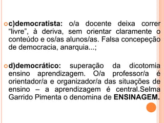 Características da ensinagem:1. finalidade da docência: relação e diálogo com outros campos do conhecimento. Ensinar e aprender acontecem juntas. Compreende as dimensões política - como prática social transformadora; científica -  como revelação das leis reais das condições concretas em que se manifestam e técnica – como orientações da prática em situações concretas específicas. 