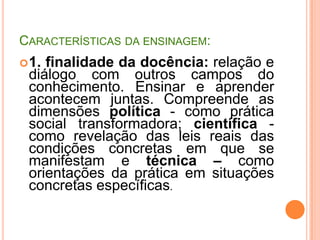 Quatro tipos de conteúdos: 1. fatuais; 2. procedimentais; 3. atitudinais e 4. aprendizagem de conceitos e princípios.Destaca-se na aprendizagem os papeis do/a professor/a e do/a aluno/a.