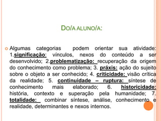2.Professor/a e aluno/a: ciência, conhecimento e saber escolarSuperação da fragmentação do “especialismo”;Superação do dualismo, assumindo todos os pressupostos implicados;Superação do método único, mas dialogar com todas as ciências, métodos, com a razão e com o sensível.